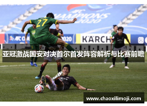 亚冠激战国安对决首尔首发阵容解析与比赛前瞻