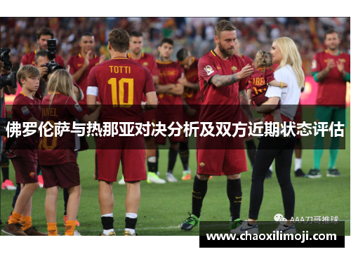 佛罗伦萨与热那亚对决分析及双方近期状态评估