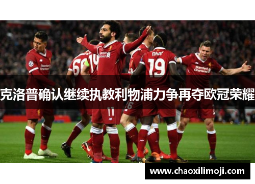 克洛普确认继续执教利物浦力争再夺欧冠荣耀