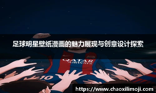 足球明星壁纸漫画的魅力展现与创意设计探索